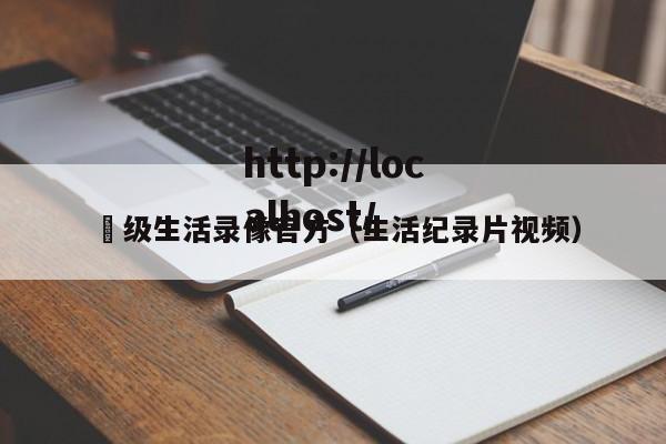 ー级生活录像官方（生活纪录片视频）