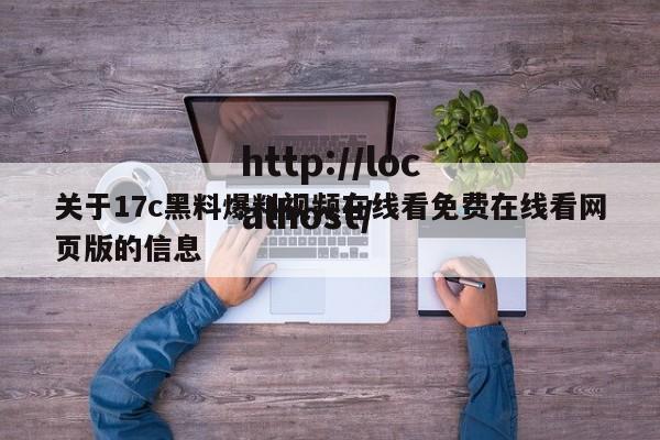 关于17c黑料爆料视频在线看免费在线看网页版的信息