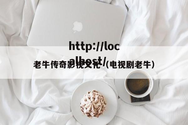 老牛传奇影视文化(电视剧老牛)